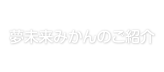 夢未来みかんのご紹介